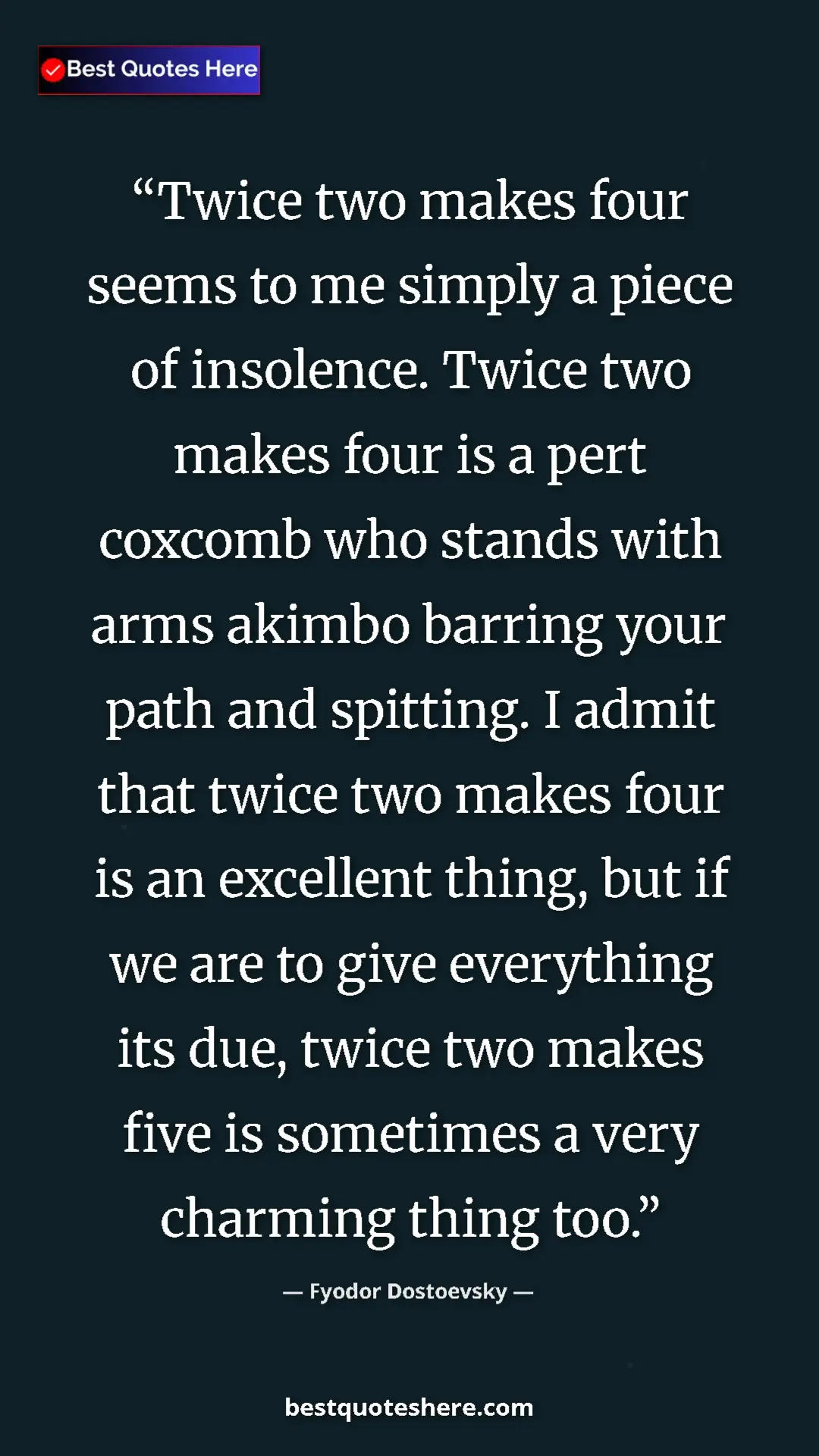 Fyodor Dostoevsky Quote Card: "Twice two makes four seems to me simply a piece of..." Pinterest quote poster by Fyodor Dostoevsky: "Twice two makes four seems to me simply a piece of..."