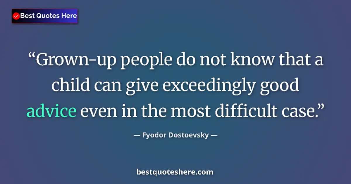 Quote by Fyodor Dostoevsky: Grown-up people do not know that a child can give 
