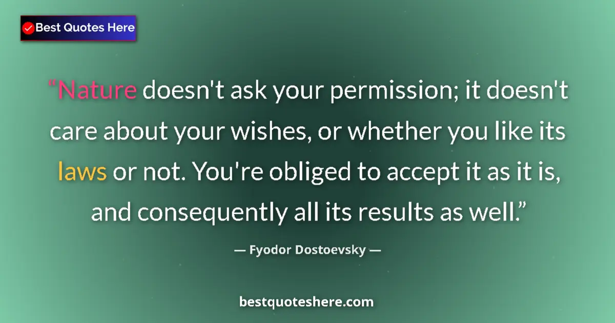 Quote by Fyodor Dostoevsky: Nature doesn't ask your permission; it doesn't care about your wishes, or whether you like its laws ...