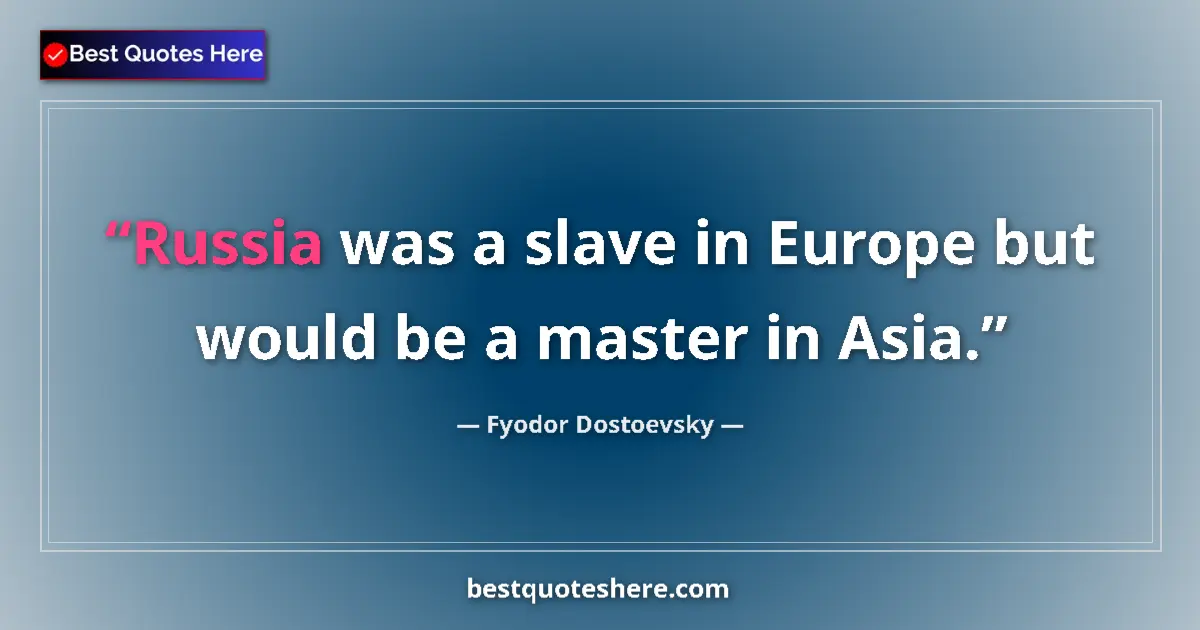 Quote by Fyodor Dostoevsky: Russia was a slave in Europe but would be a master in Asia....