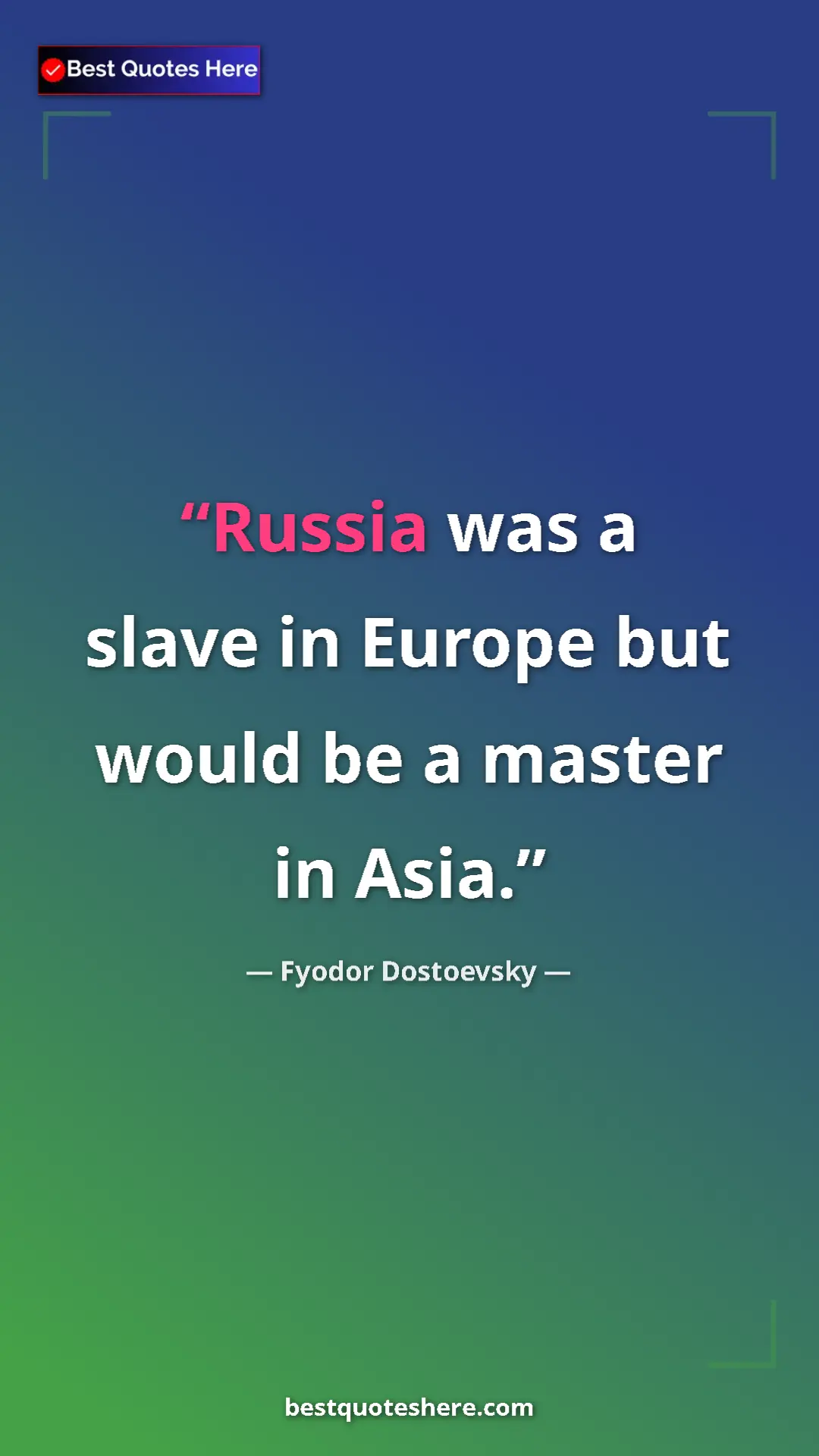 Pinterest quote poster by Fyodor Dostoevsky: "Russia was a slave in Europe but would be a master in Asia."
