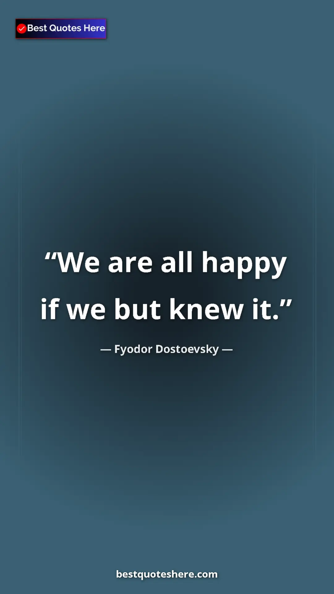 Pinterest quote poster by Fyodor Dostoevsky: "We are all happy if we but knew it."