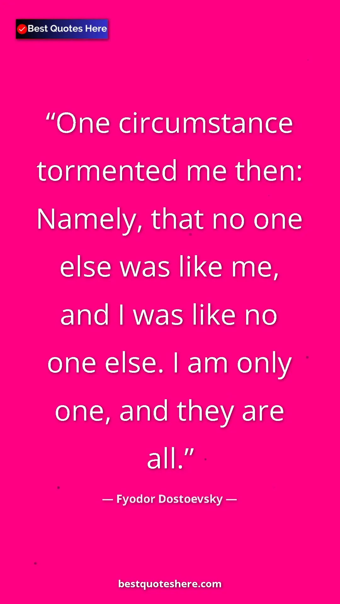 Pinterest quote poster by Fyodor Dostoevsky: "One circumstance tormented me then: Namely, that no one..."