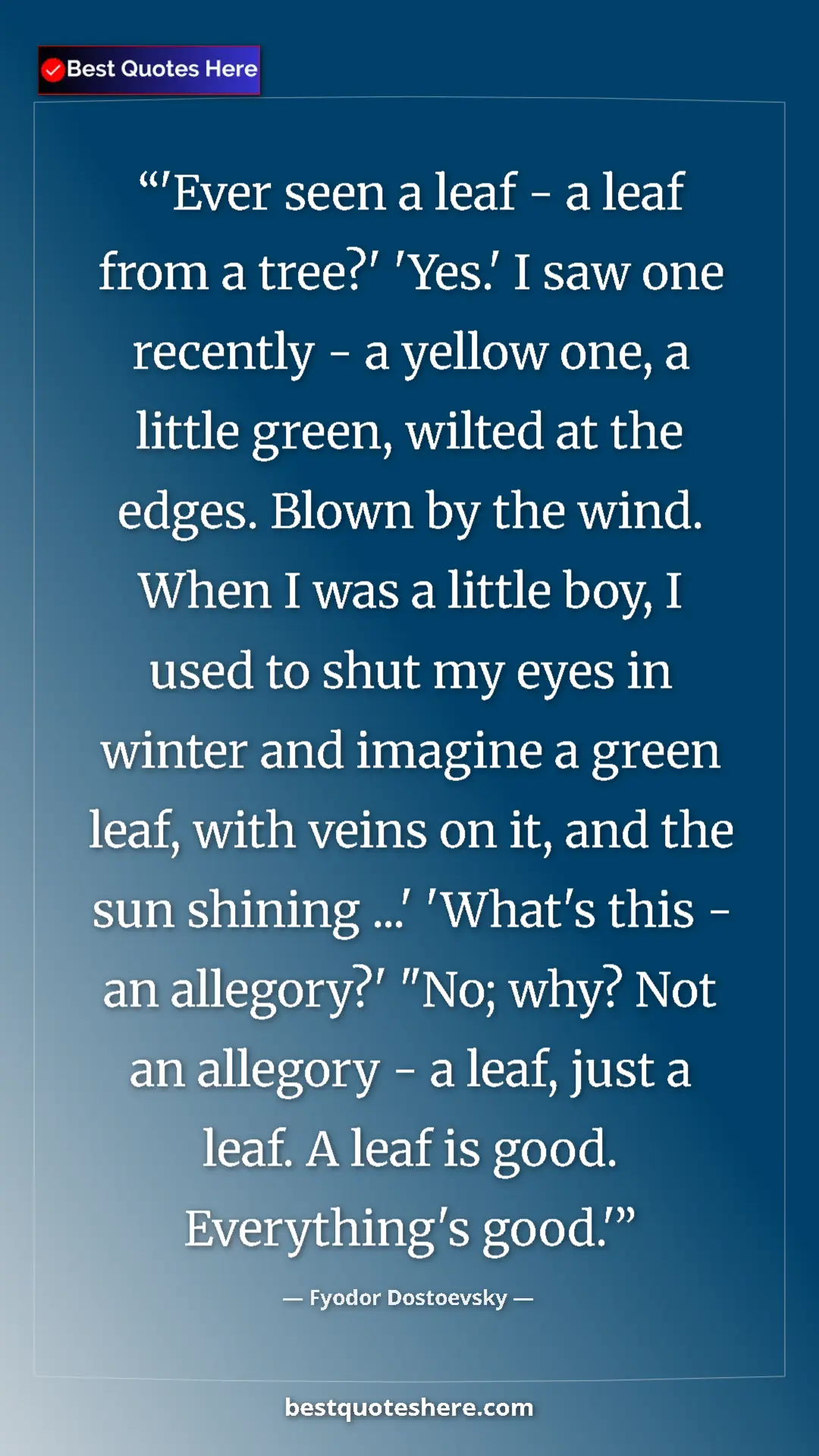 Fyodor Dostoevsky Quote Card: "'Ever seen a leaf - a leaf from a tree?' 'Yes.' I saw one..." Pinterest quote poster by Fyodor Dostoevsky: "'Ever seen a leaf - a leaf from a tree?' 'Yes.' I saw one..."