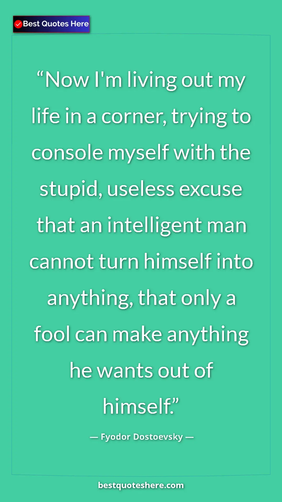 Pinterest quote poster by Fyodor Dostoevsky: "Now I'm living out my life in a corner, trying to console..."