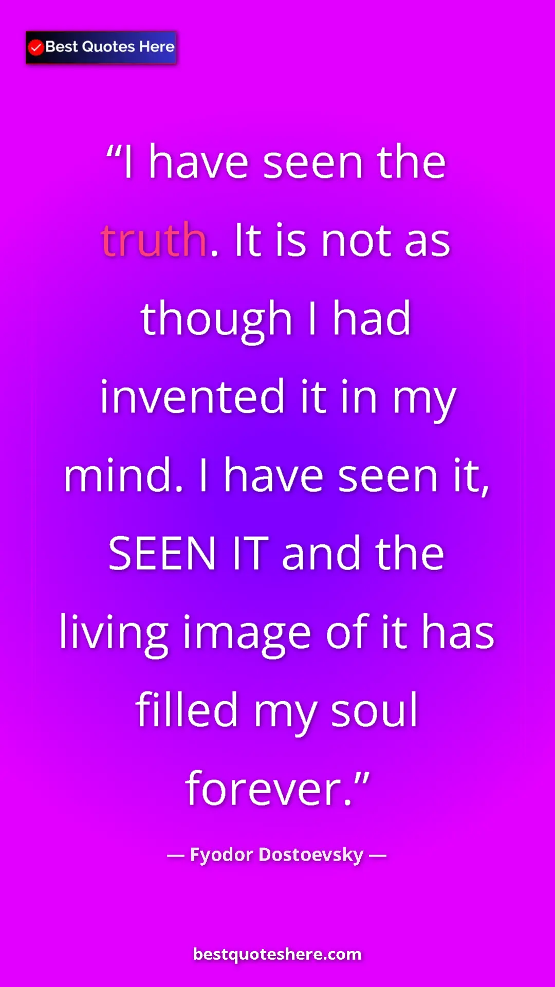 Pinterest quote poster by Fyodor Dostoevsky: "I have seen the truth. It is not as though I had invented..."