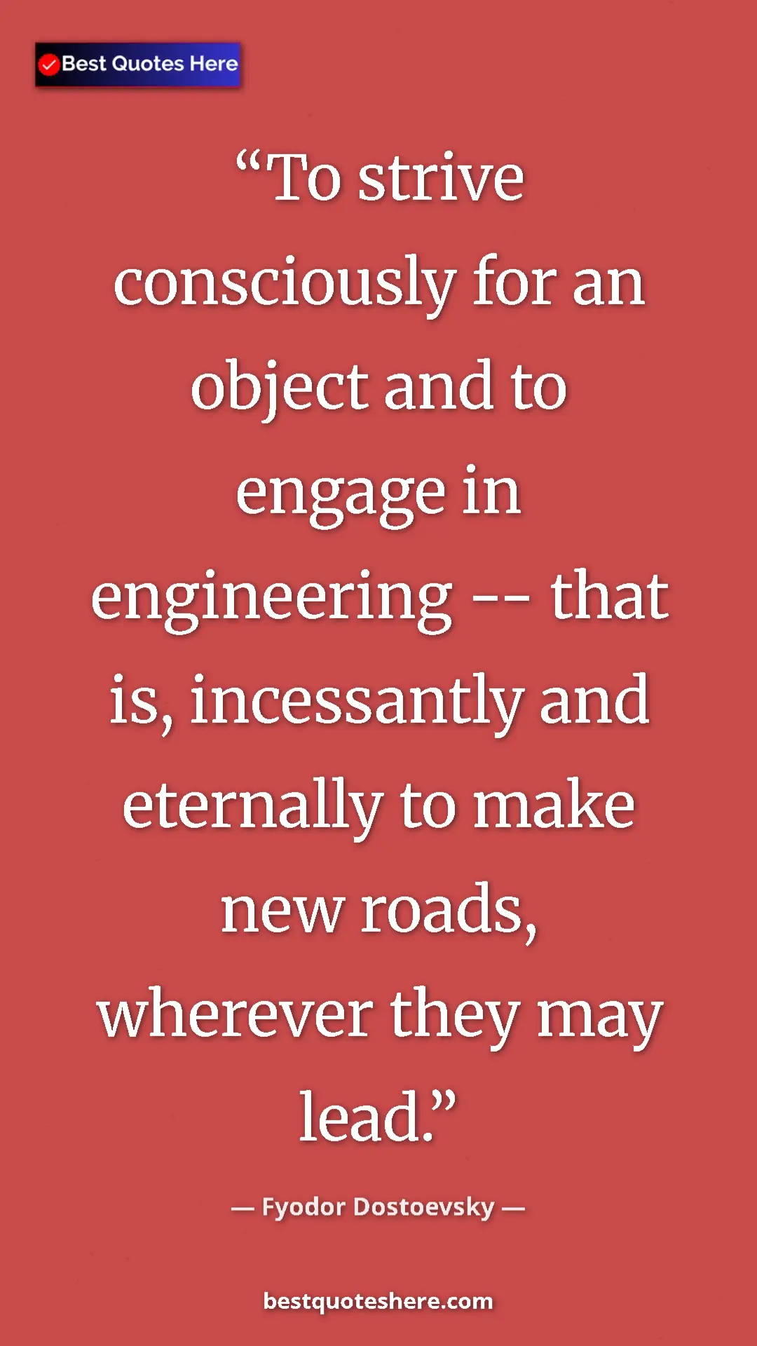 Pinterest quote poster by Fyodor Dostoevsky: "To strive consciously for an object and to engage in..."