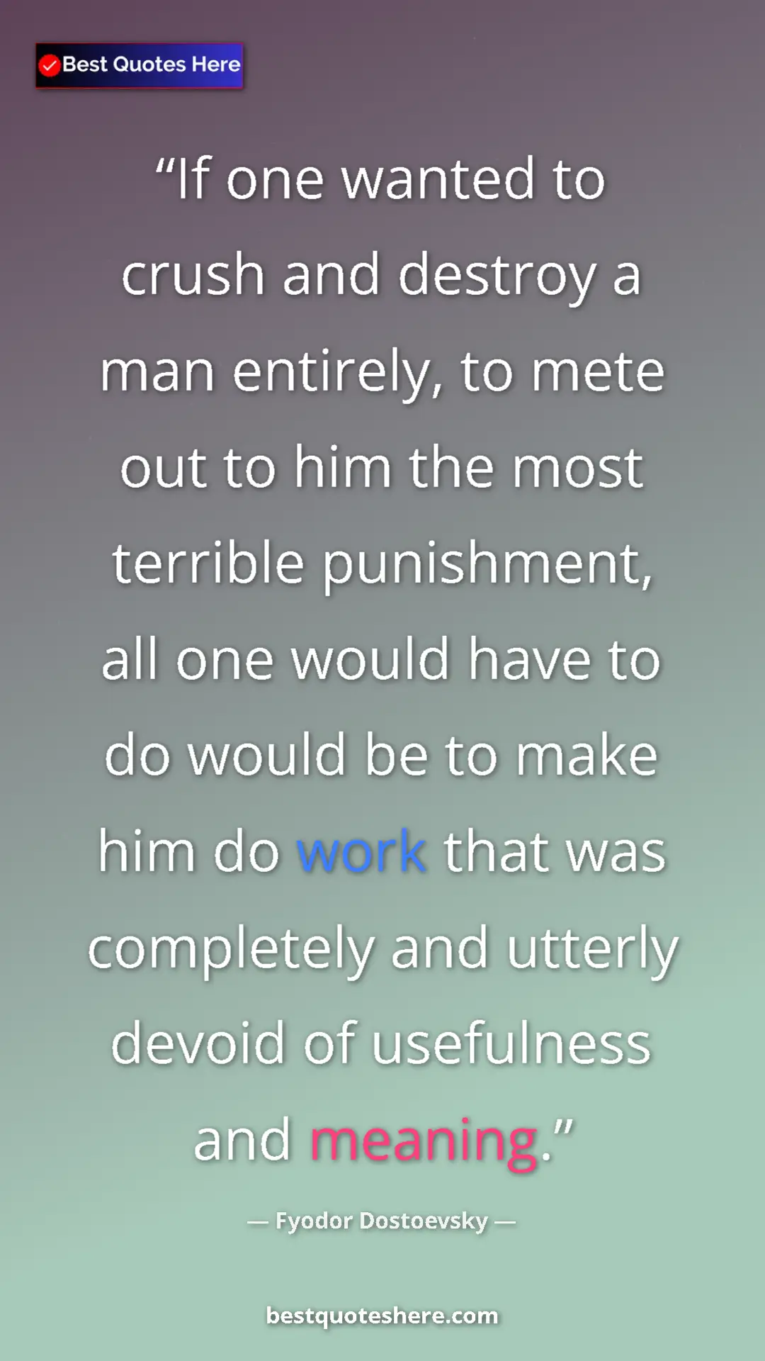 Pinterest quote poster by Fyodor Dostoevsky: "If one wanted to crush and destroy a man entirely, to mete..."