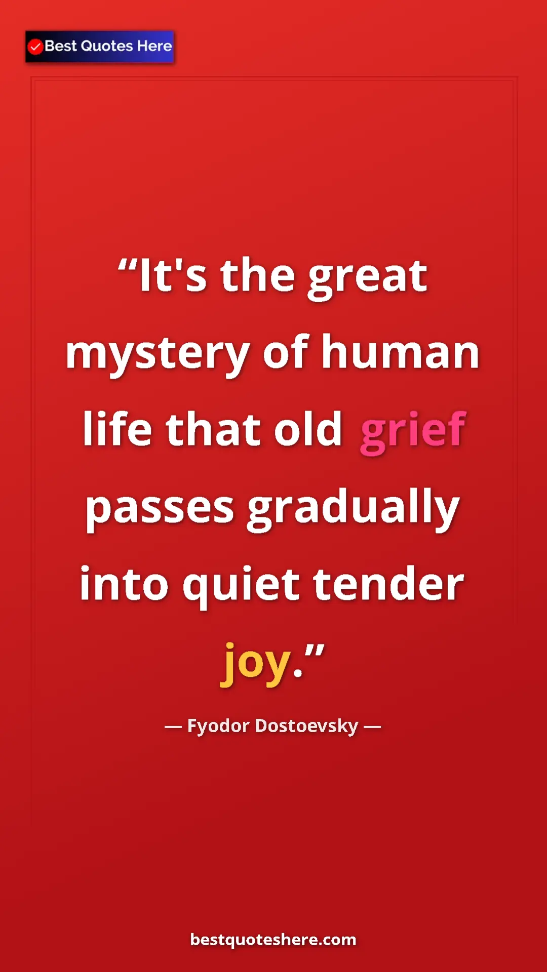 Pinterest quote poster by Fyodor Dostoevsky: "It's the great mystery of human life that old grief passes..."