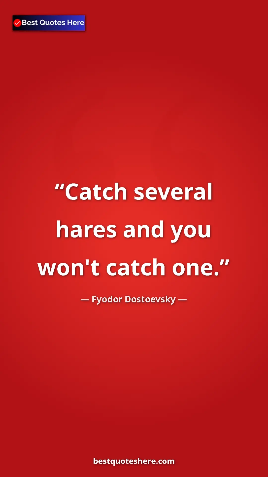Pinterest quote poster by Fyodor Dostoevsky: "Catch several hares and you won't catch one."