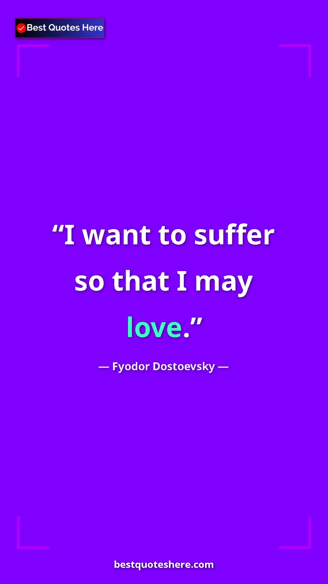 Pinterest quote poster by Fyodor Dostoevsky: "I want to suffer so that I may love."