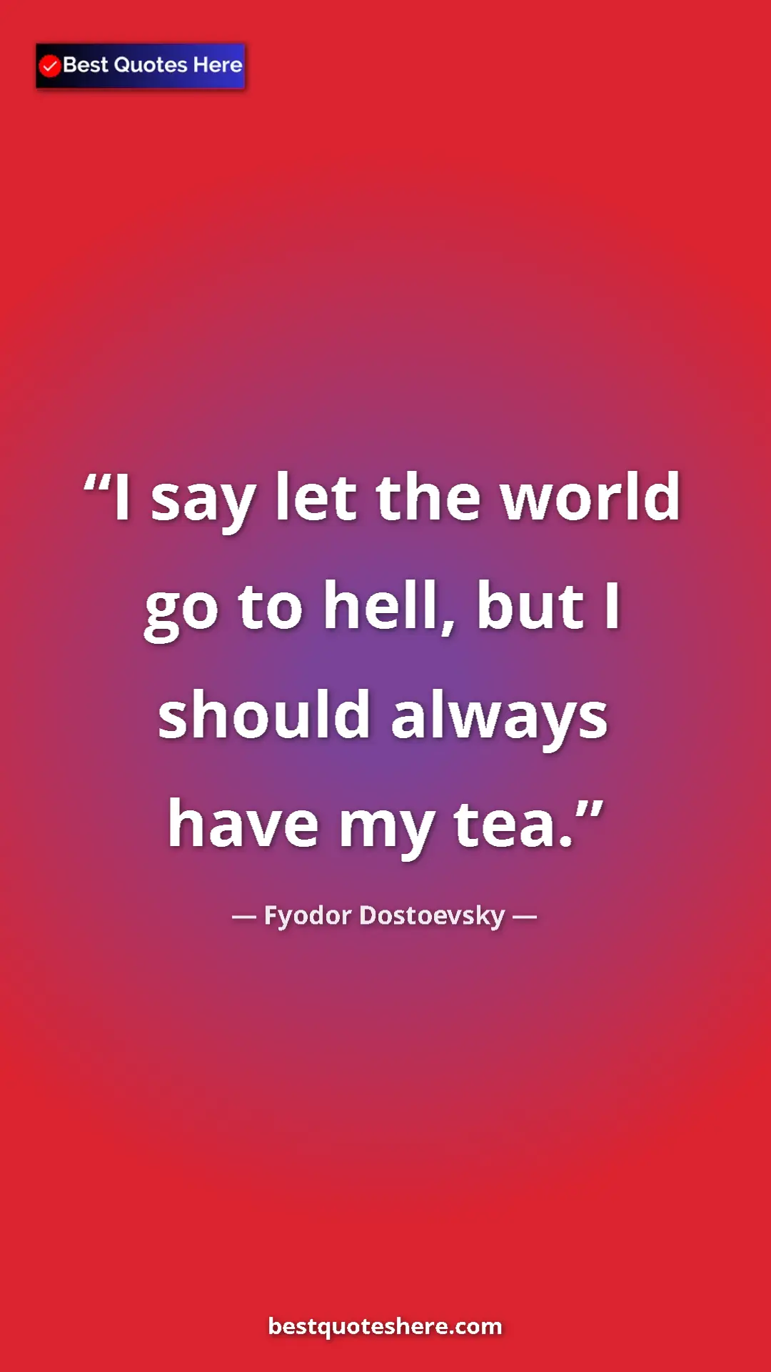 Pinterest quote poster by Fyodor Dostoevsky: "I say let the world go to hell, but I should always have my..."