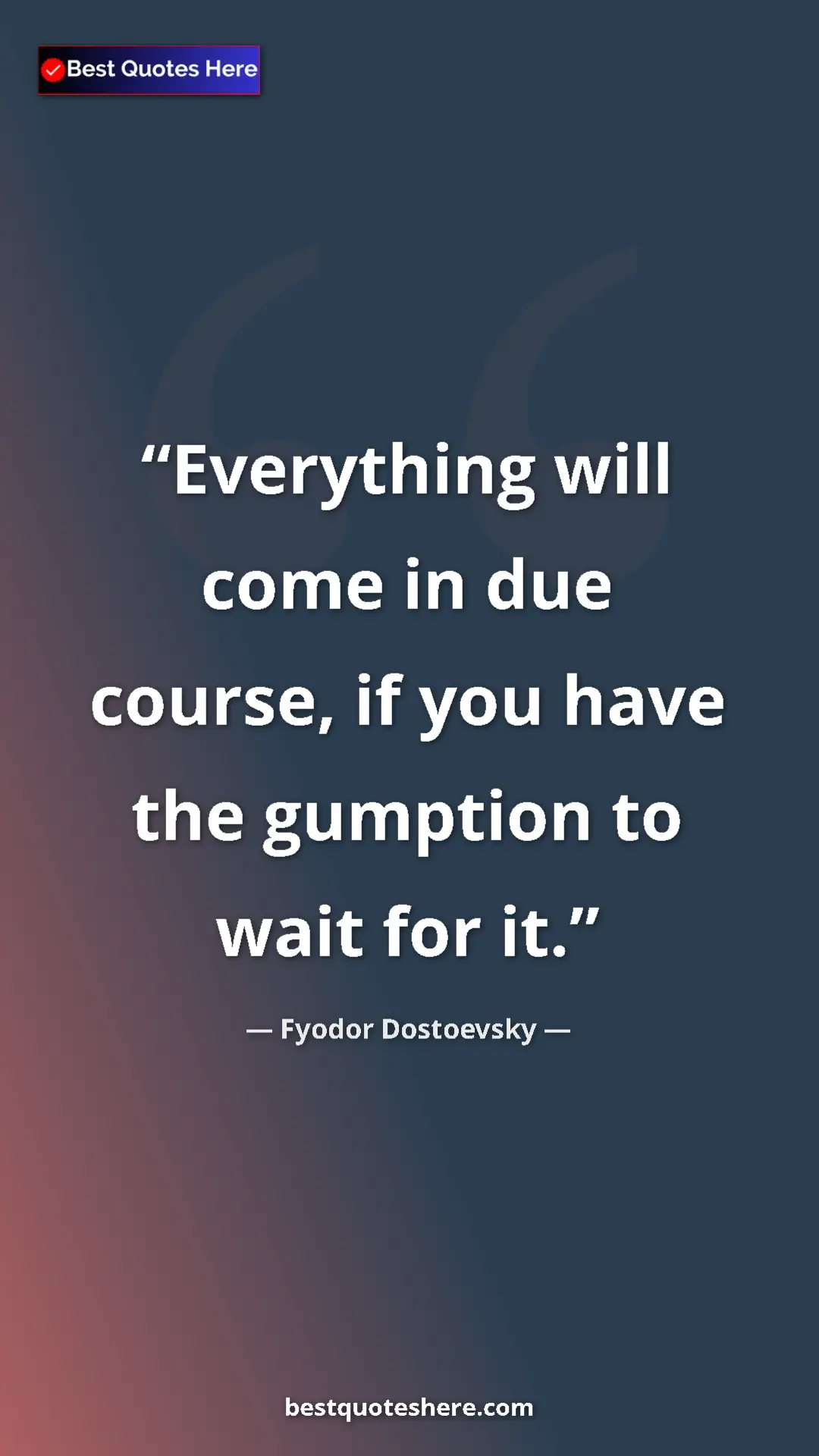 Pinterest quote poster by Fyodor Dostoevsky: "Everything will come in due course, if you have the..."