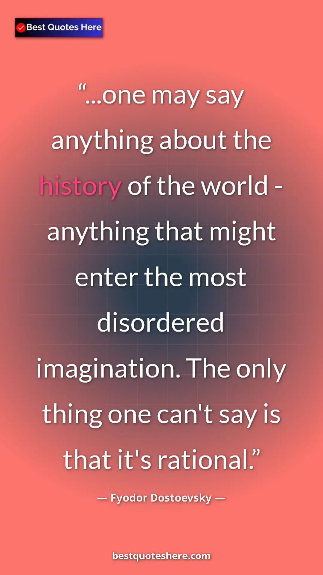 Pinterest quote poster by Fyodor Dostoevsky: "...one may say anything about the history of the world -..."