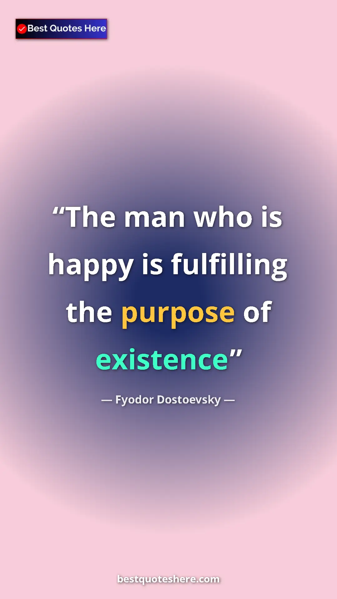 Pinterest quote poster by Fyodor Dostoevsky: "The man who is happy is fulfilling the purpose of existence"