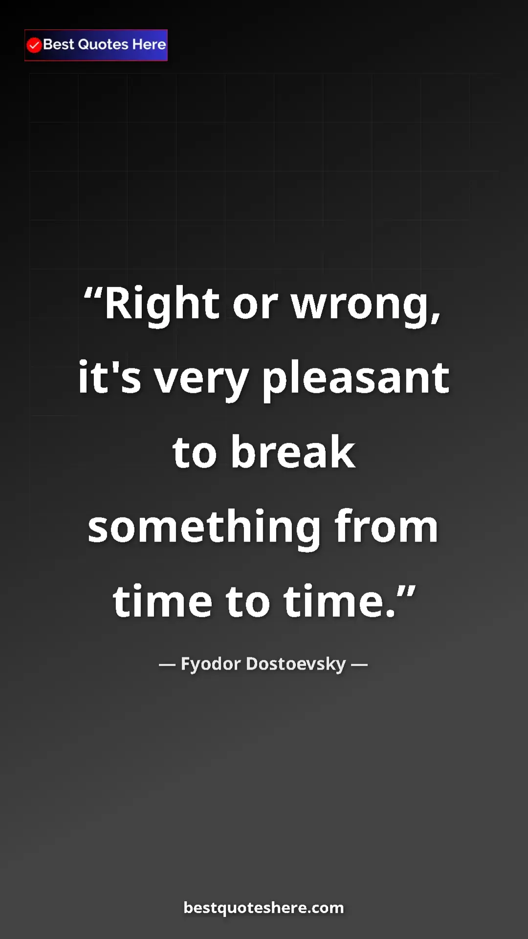 Pinterest quote poster by Fyodor Dostoevsky: "Right or wrong, it's very pleasant to break something from..."