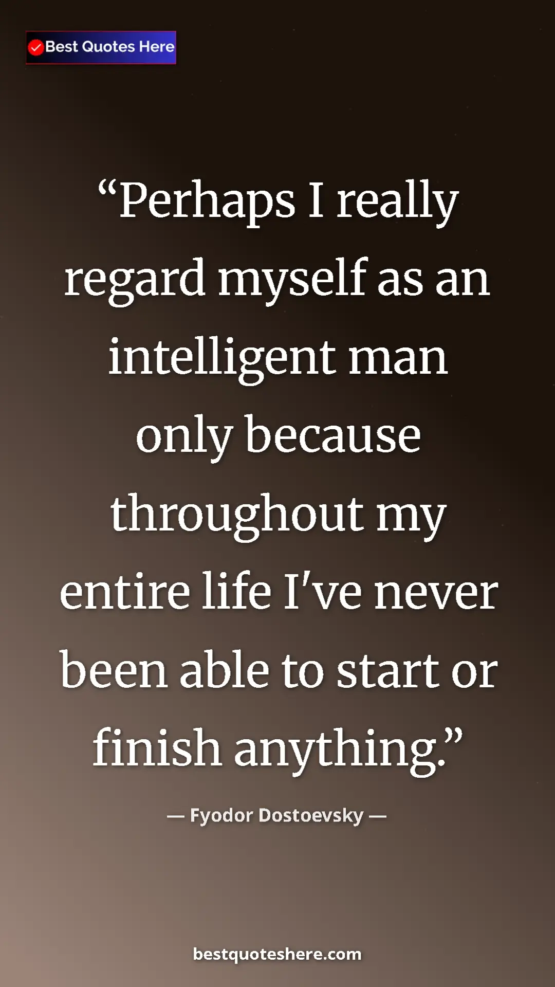 Fyodor Dostoevsky Quote Card: "Perhaps I really regard myself as an intelligent man only..." Pinterest quote poster by Fyodor Dostoevsky: "Perhaps I really regard myself as an intelligent man only..."