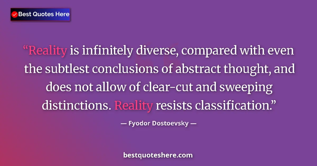 Quote by Fyodor Dostoevsky: Reality is infinitely diverse, compared with even the subtlest conclusions of abstract thought, and ...