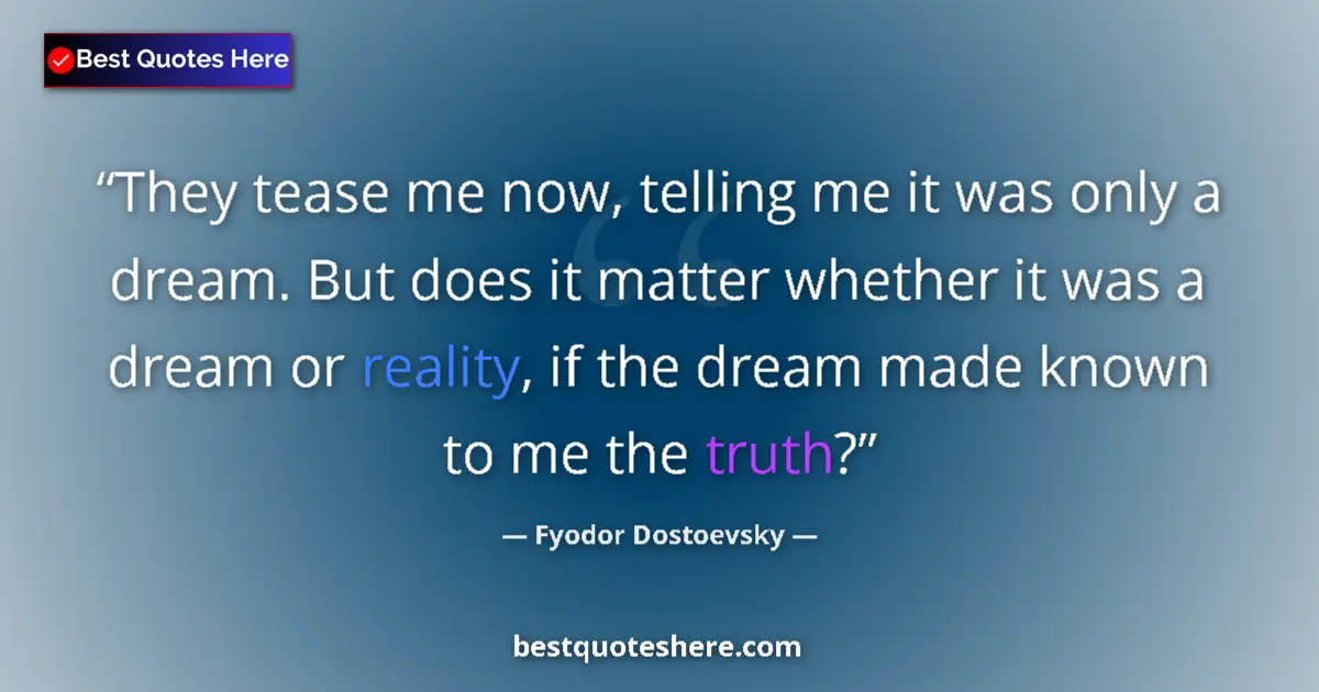 Image for the quote by Fyodor Dostoevsky: They tease me now, telling me it was only a dream. But does it matter whether it was a dream or real...