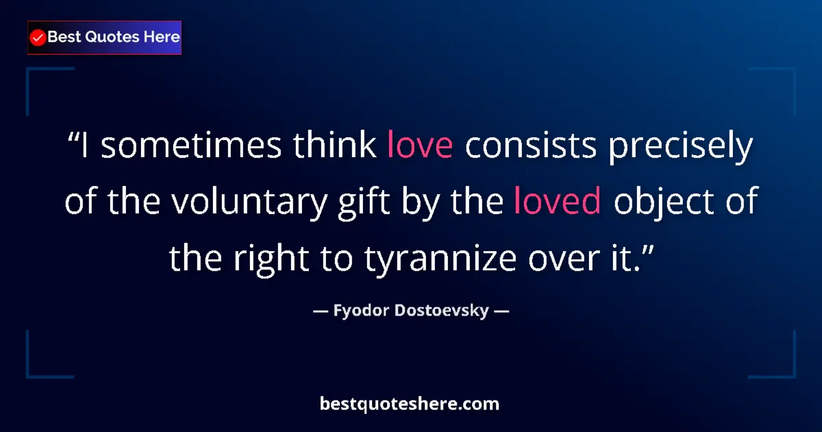 Fyodor Dostoevsky quote: "I sometimes think love consists precisely of the voluntary..."