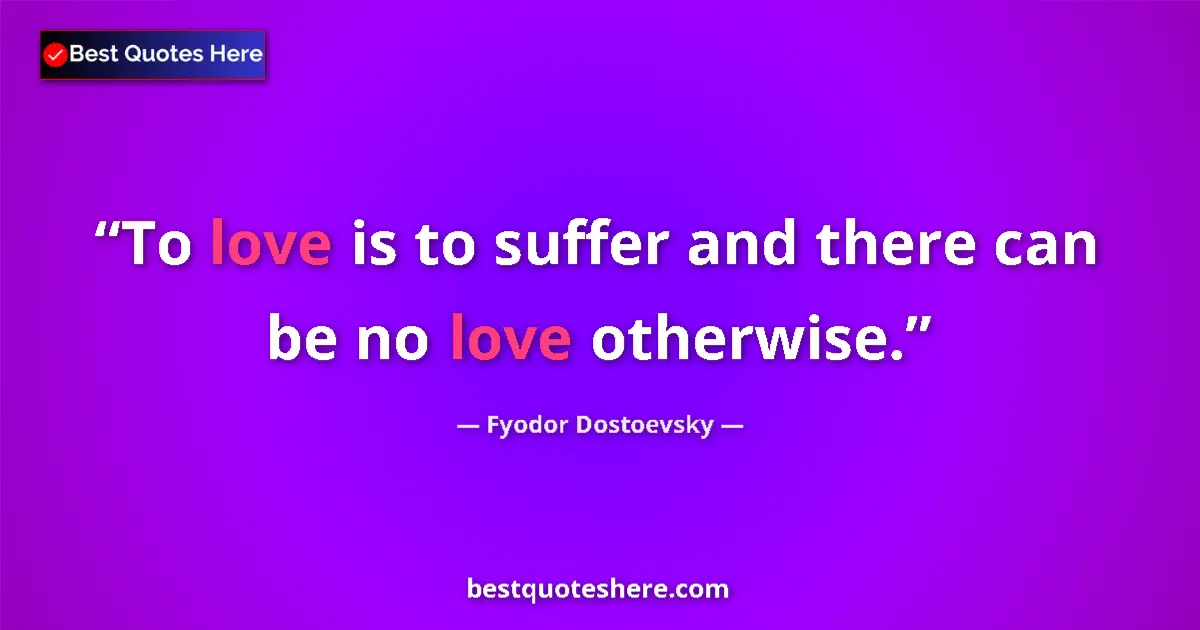 Quote by Fyodor Dostoevsky: To love is to suffer and there can be no love othe