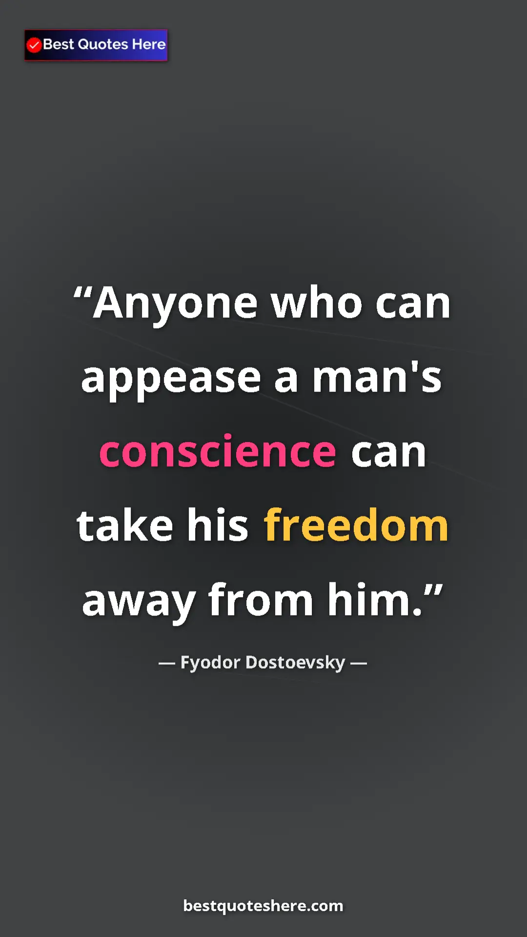 Pinterest quote poster by Fyodor Dostoevsky: "Anyone who can appease a man's conscience can take his..."