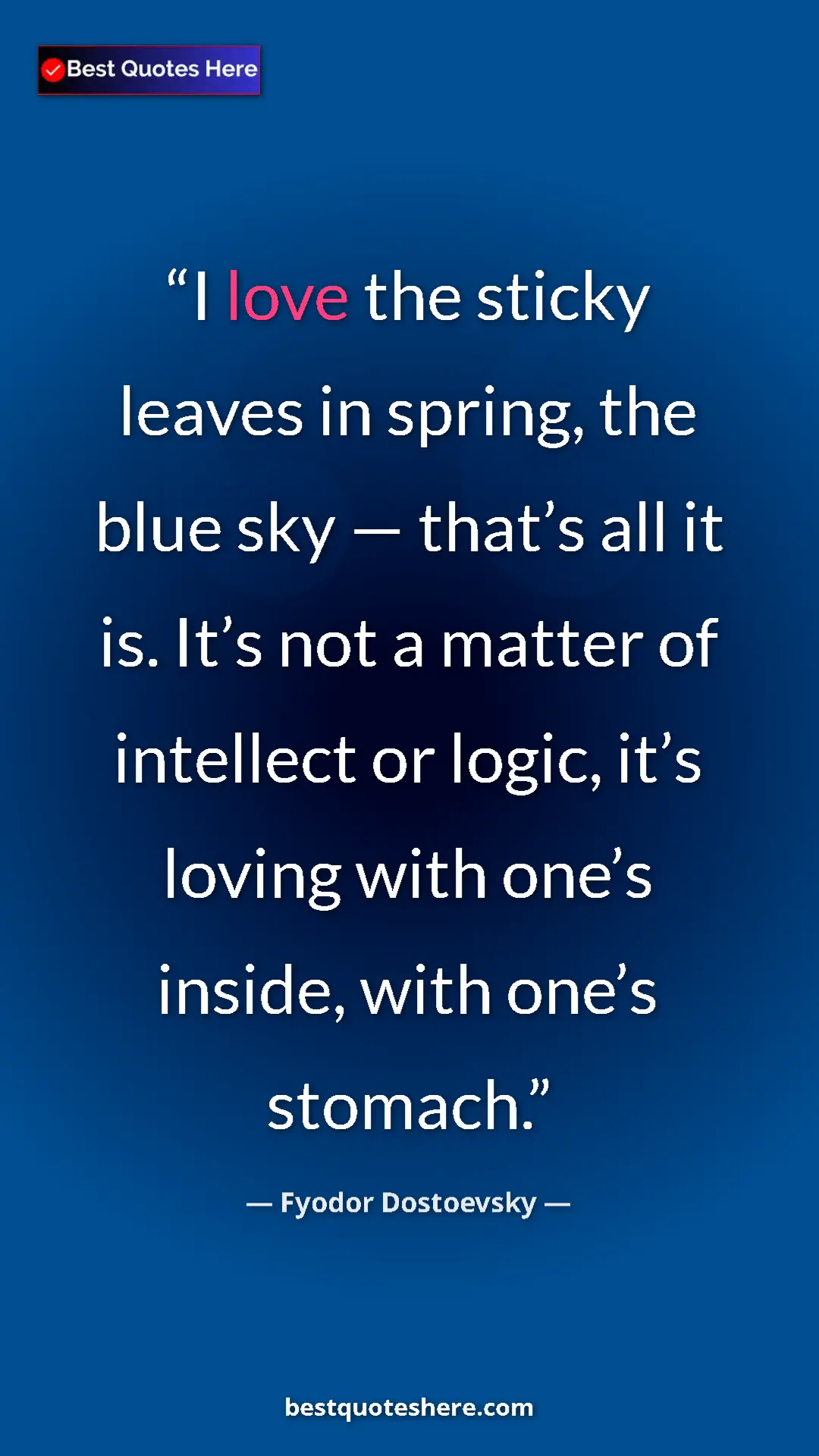 Pinterest quote poster by Fyodor Dostoevsky: "I love the sticky leaves in spring, the blue sky — that’s..."