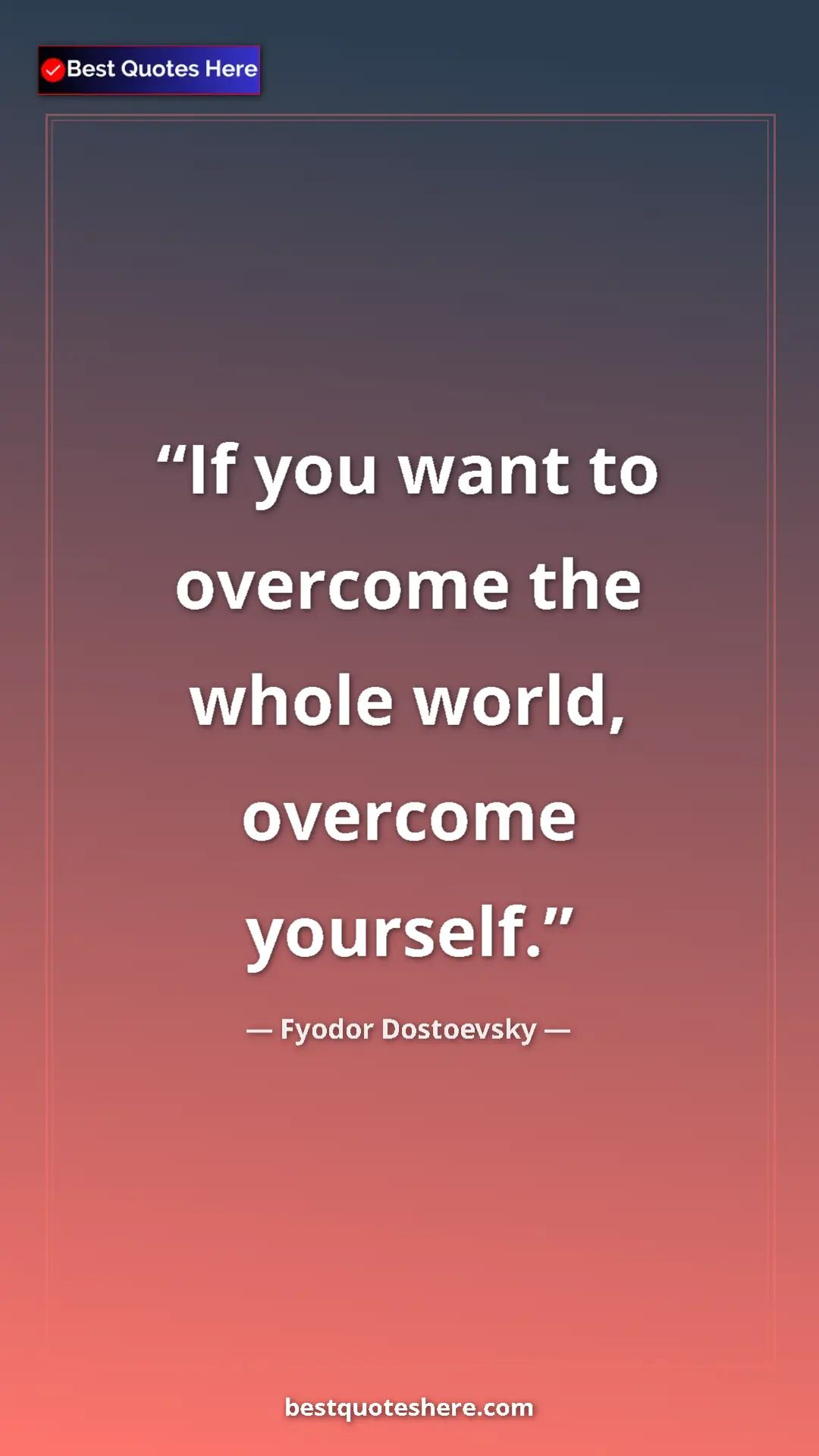 Pinterest quote poster by Fyodor Dostoevsky: "If you want to overcome the whole world, overcome yourself."