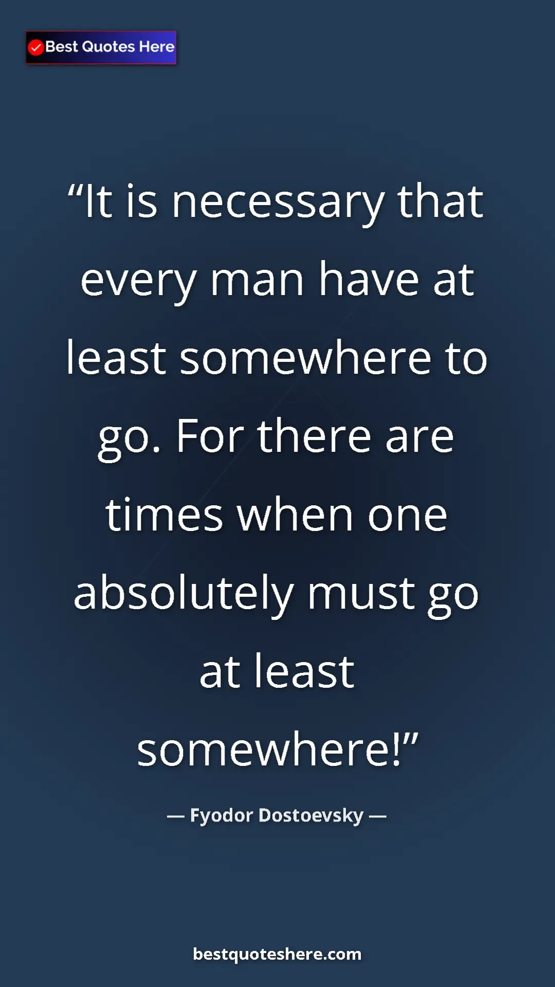 Pinterest quote poster by Fyodor Dostoevsky: "It is necessary that every man have at least somewhere to..."