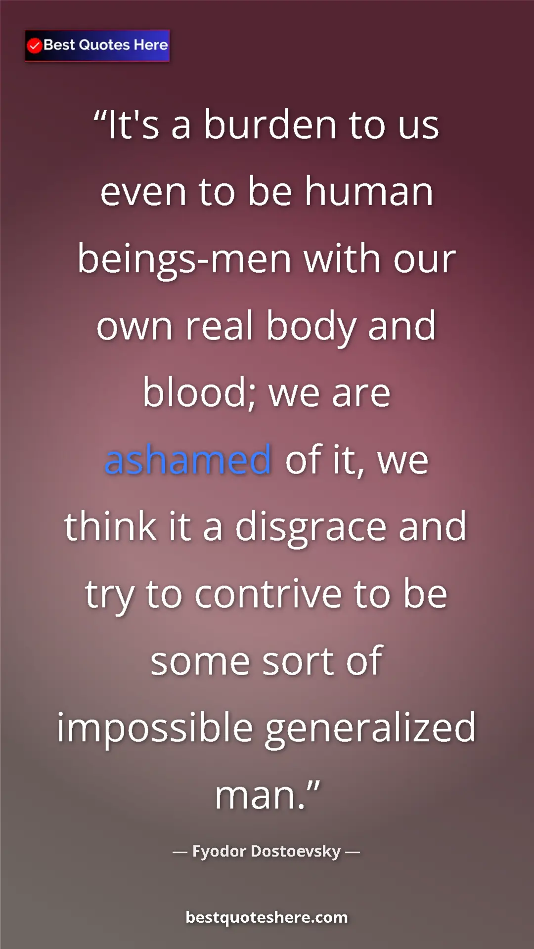Pinterest quote poster by Fyodor Dostoevsky: "It's a burden to us even to be human beings-men with our..."