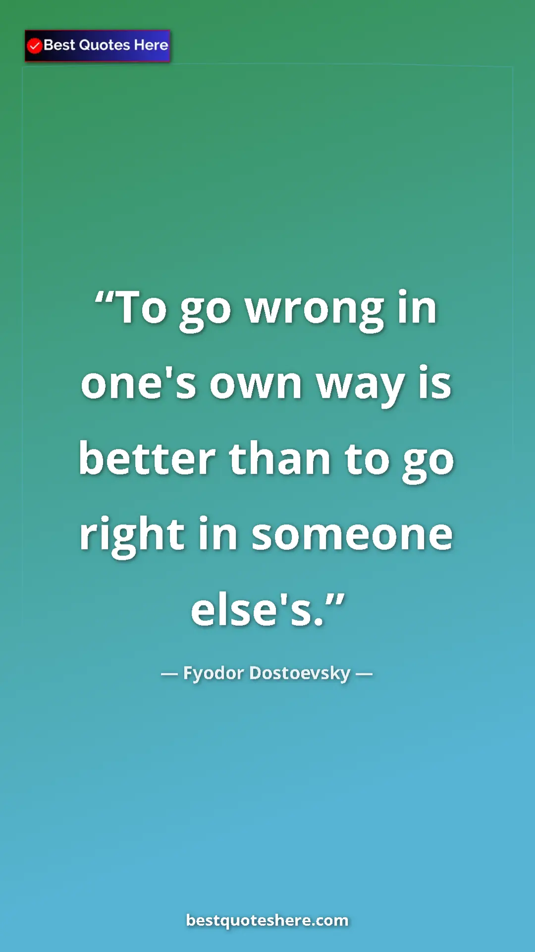 Pinterest quote poster by Fyodor Dostoevsky: "To go wrong in one's own way is better than to go right in..."