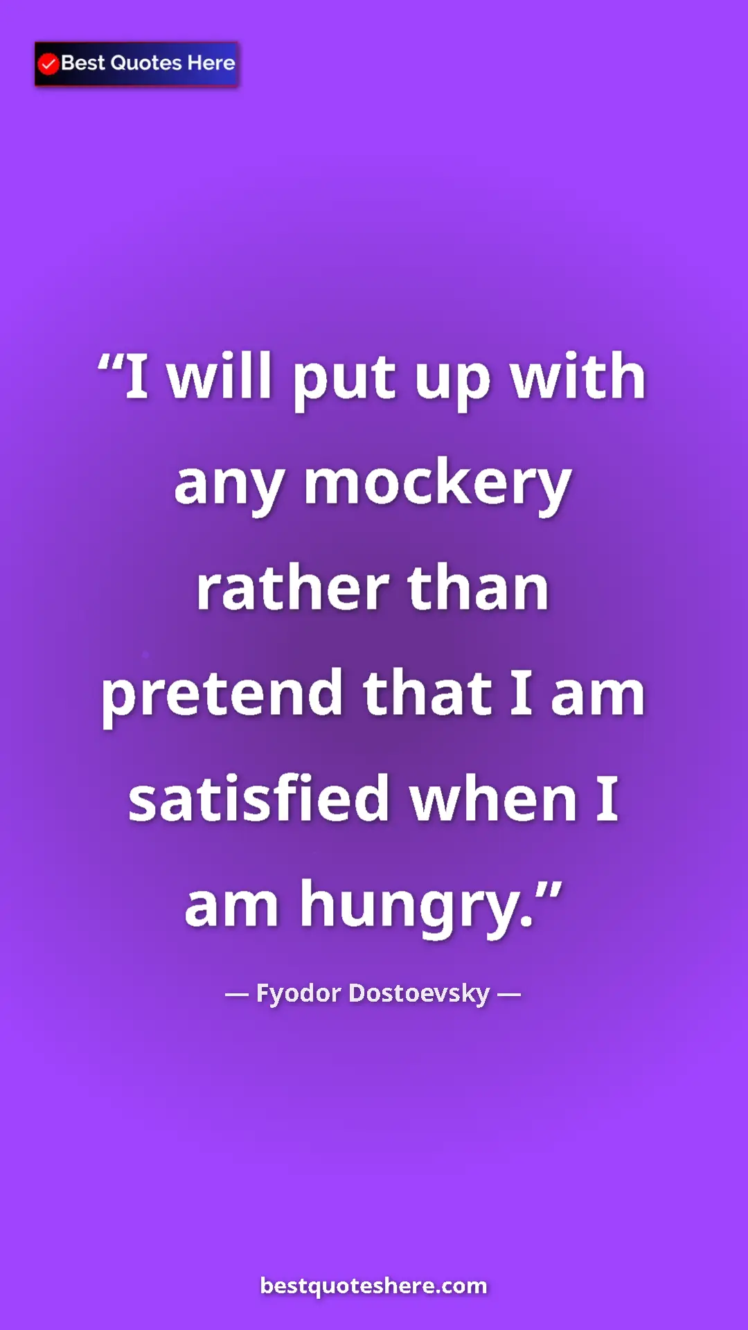 Pinterest quote poster by Fyodor Dostoevsky: "I will put up with any mockery rather than pretend that I..."
