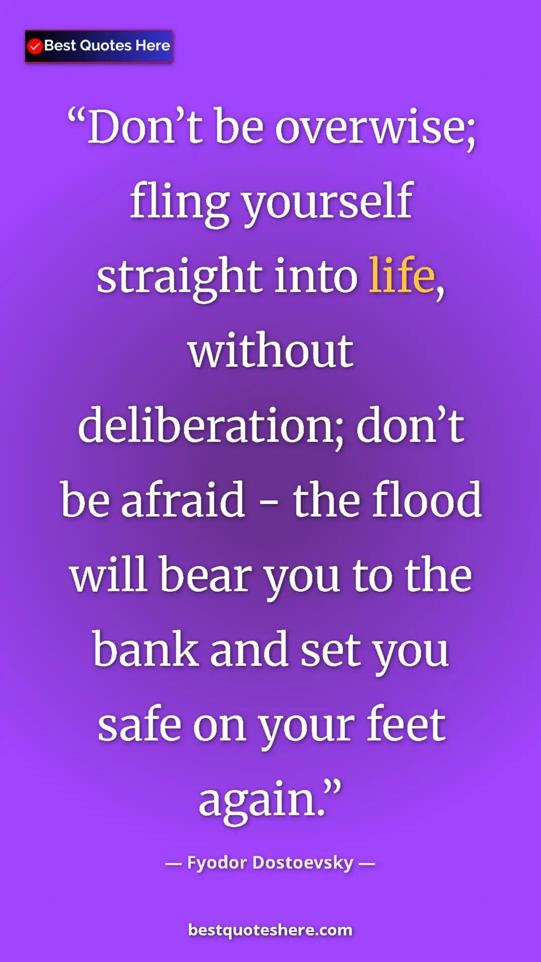 Pinterest quote poster by Fyodor Dostoevsky: "Don’t be overwise; fling yourself straight into life,..."