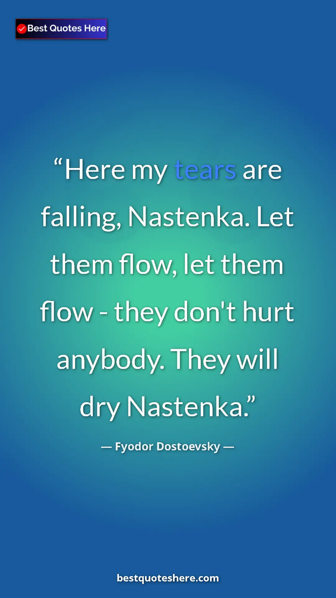 Pinterest quote poster by Fyodor Dostoevsky: "Here my tears are falling, Nastenka. Let them flow, let..."