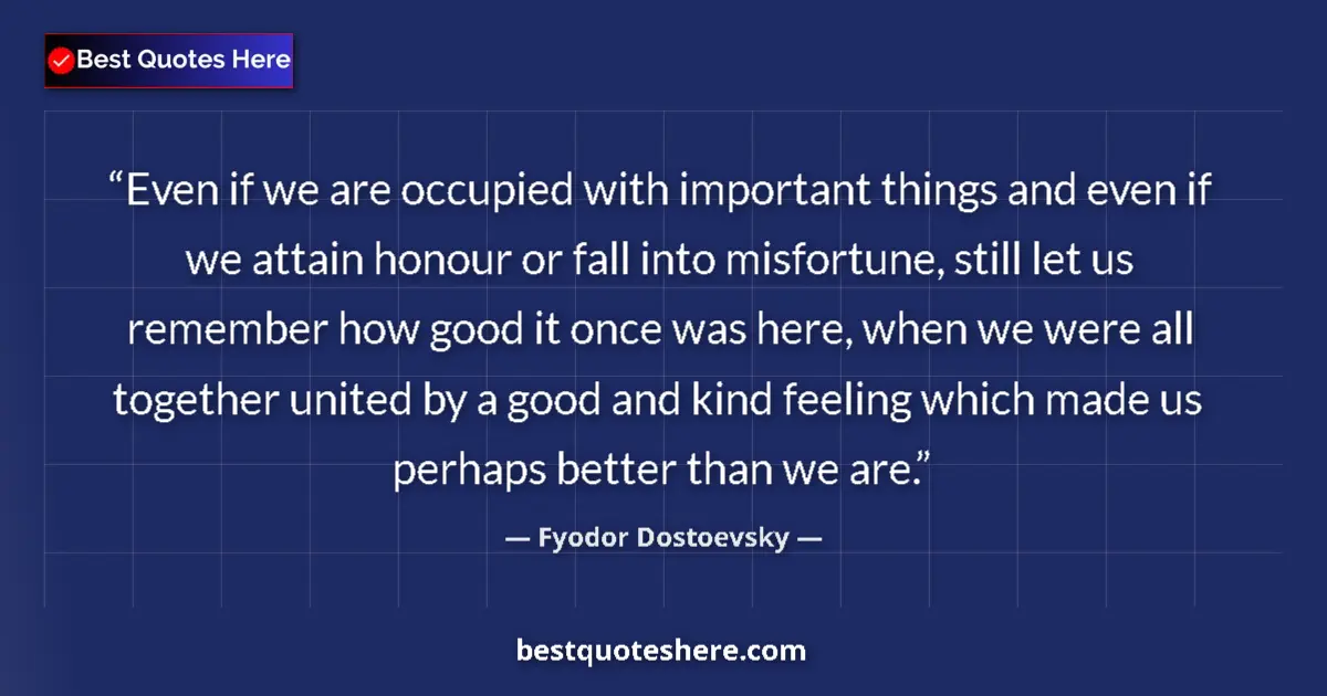 Quote by Fyodor Dostoevsky: Even if we are occupied with important things and