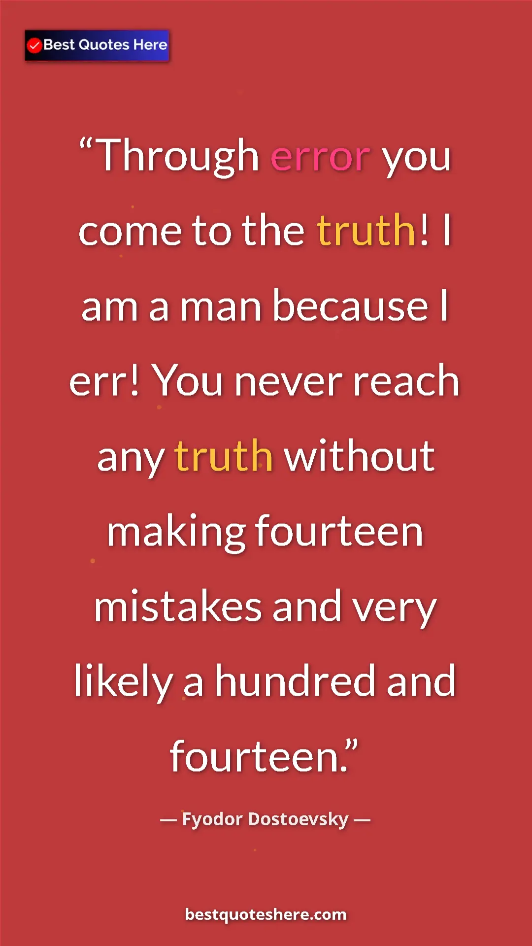 Fyodor Dostoevsky Quote Card: "Through error you come to the truth! I am a man because I..." Pinterest quote poster by Fyodor Dostoevsky: "Through error you come to the truth! I am a man because I..."