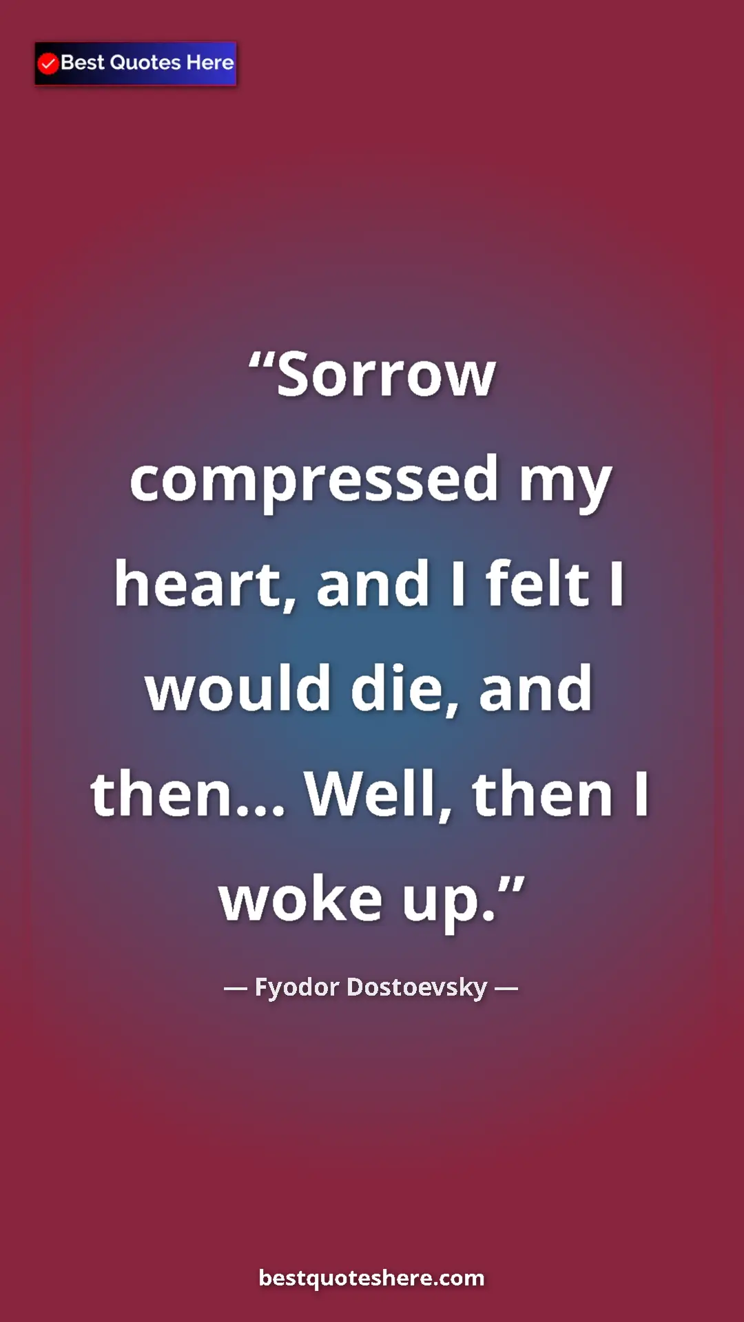 Pinterest quote poster by Fyodor Dostoevsky: "Sorrow compressed my heart, and I felt I would die, and..."