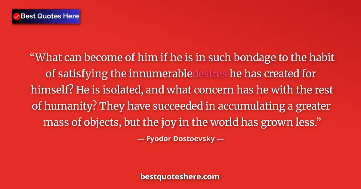Quote by Fyodor Dostoevsky: What can become of him if he is in such bondage to the habit of satisfying the innumerable desires h...