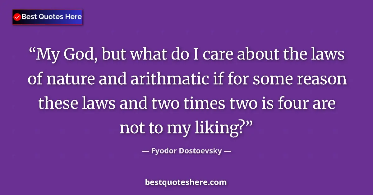 Quote by Fyodor Dostoevsky: My God, but what do I care about the laws of nature and arithmatic if for some reason these laws and...