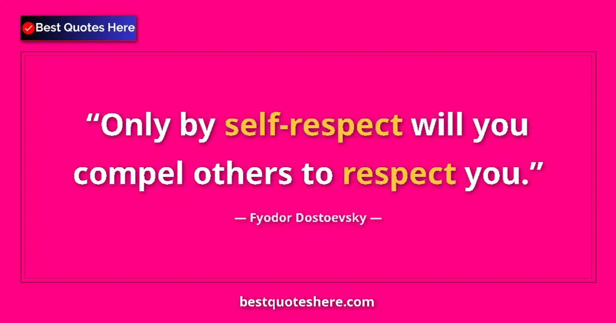 Quote by Fyodor Dostoevsky: Only by self-respect will you compel others to respect you....