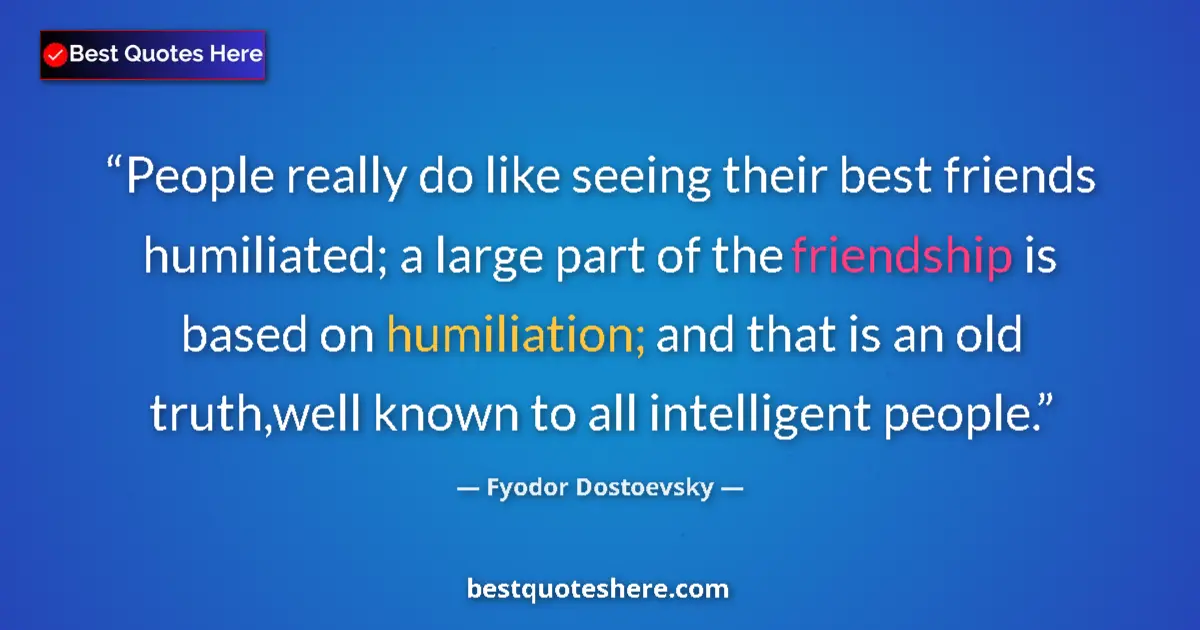 Quote by Fyodor Dostoevsky: People really do like seeing their best friends hu