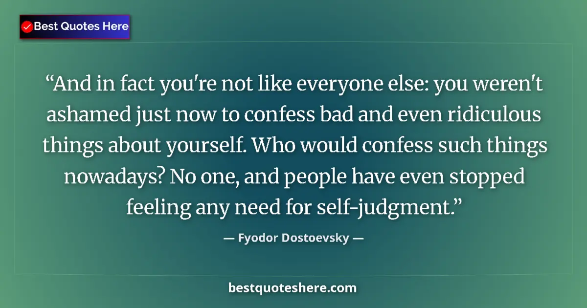 Image for the quote by Fyodor Dostoevsky: And in fact you're not like everyone else: you weren't ashamed just now to confess bad and even ridi...