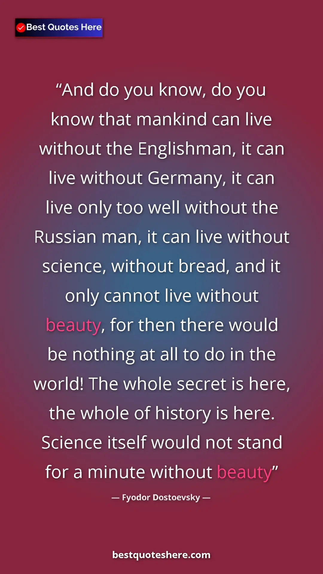 Fyodor Dostoevsky Quote Card: "And do you know, do you know that mankind can live without..." Pinterest quote poster by Fyodor Dostoevsky: "And do you know, do you know that mankind can live without..."