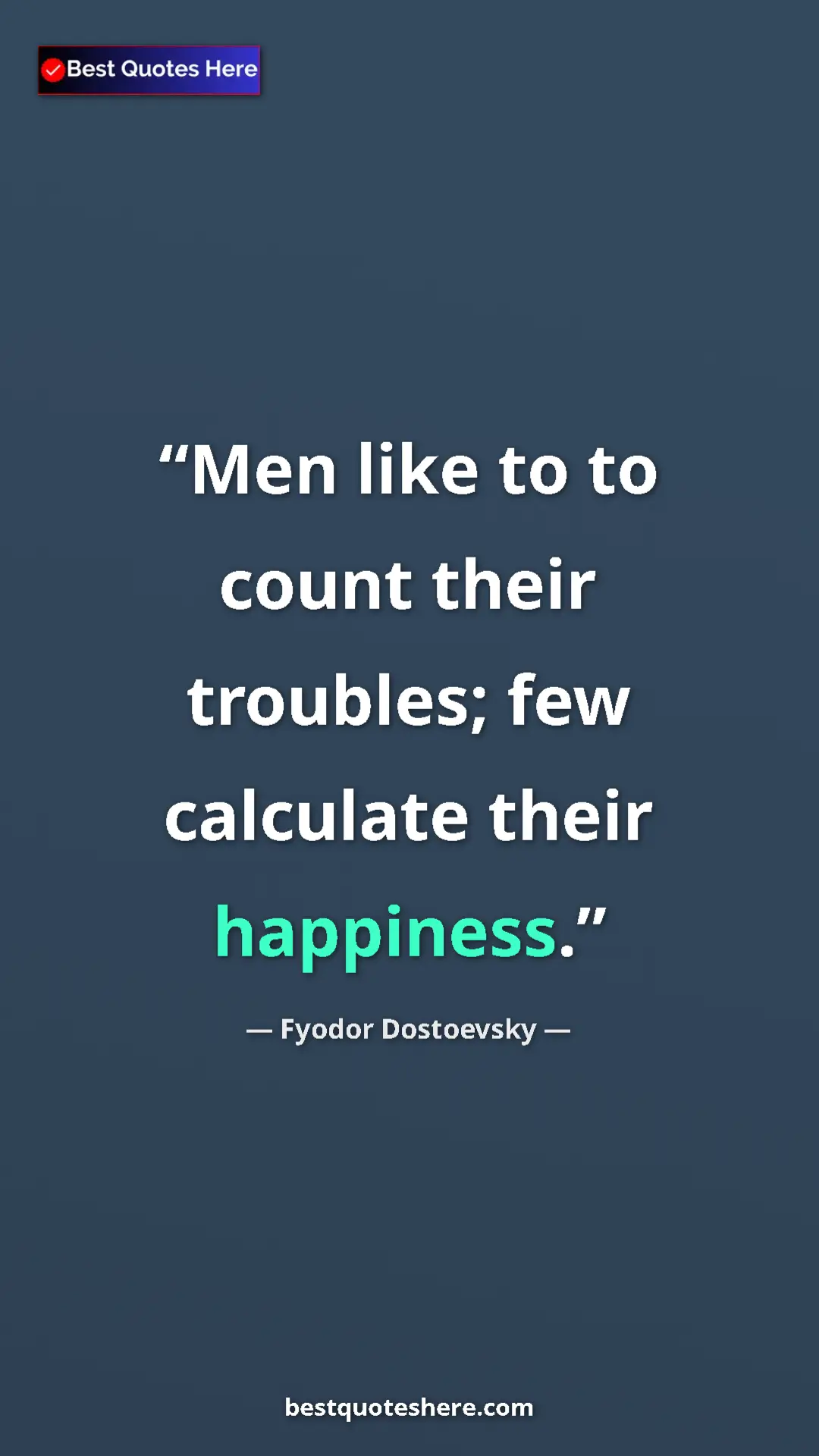 Pinterest quote poster by Fyodor Dostoevsky: "Men like to to count their troubles; few calculate their..."
