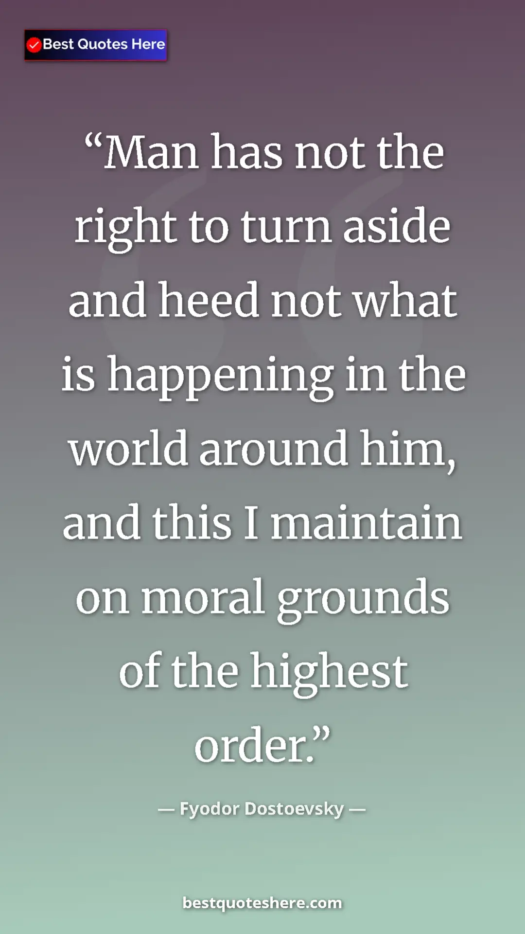 Pinterest quote poster by Fyodor Dostoevsky: "Man has not the right to turn aside and heed not what is..."