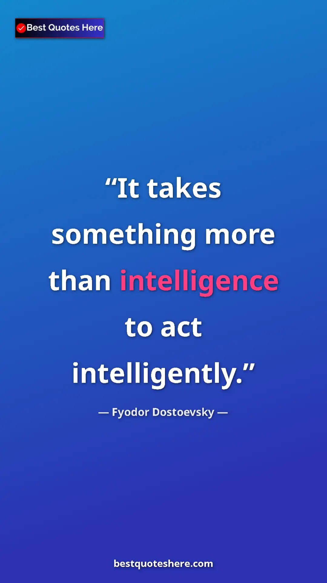 Pinterest quote poster by Fyodor Dostoevsky: "It takes something more than intelligence to act..."