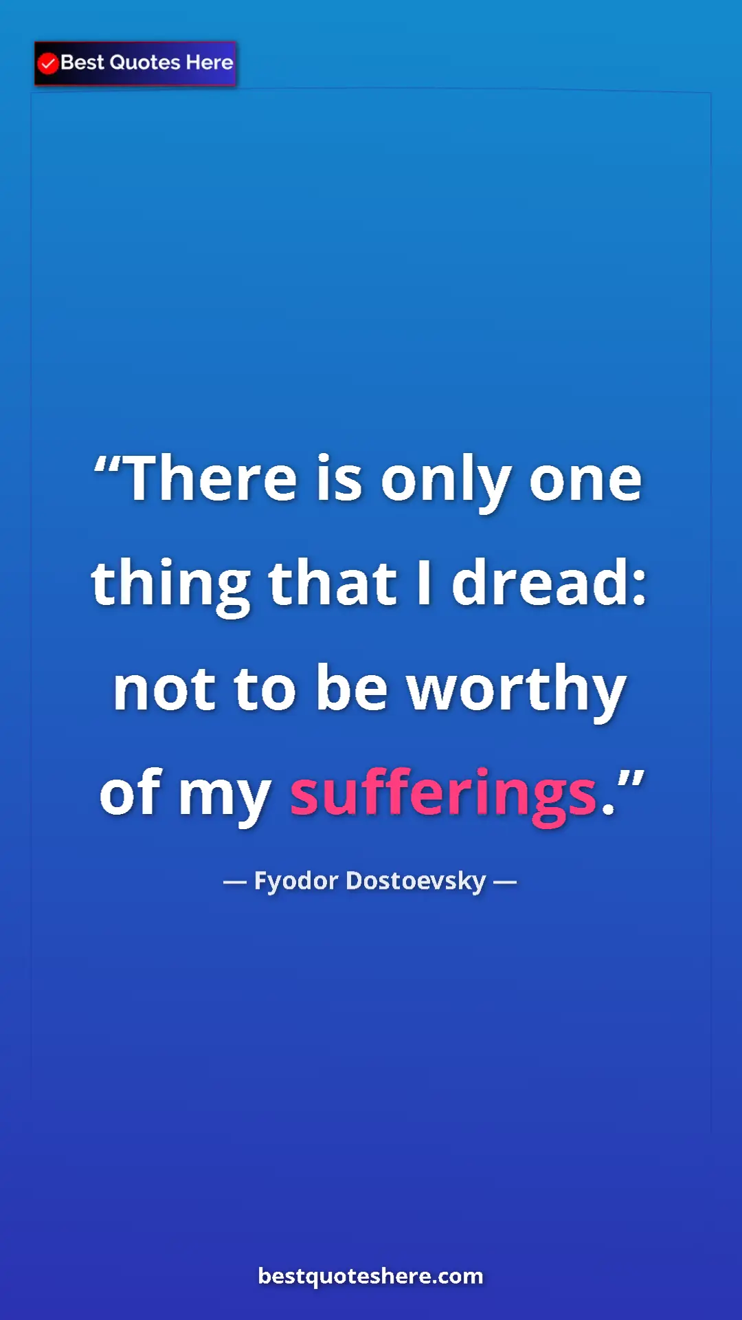 Pinterest quote poster by Fyodor Dostoevsky: "There is only one thing that I dread: not to be worthy of..."