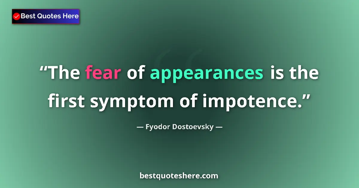 Quote by Fyodor Dostoevsky: The fear of appearances is the first symptom of impotence....