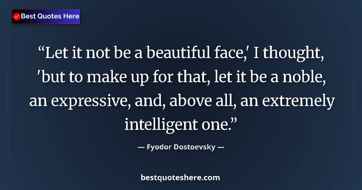 Quote by Fyodor Dostoevsky: Let it not be a beautiful face,' I thought, 'but t