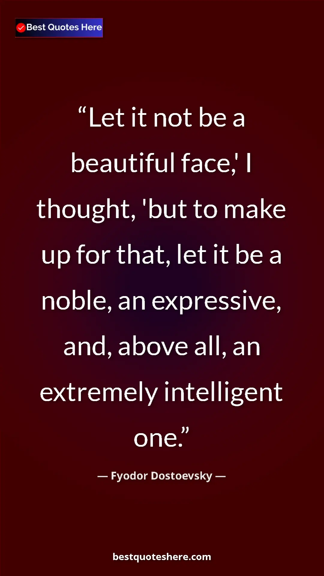 Pinterest quote poster by Fyodor Dostoevsky: "Let it not be a beautiful face,' I thought, 'but to make up..."